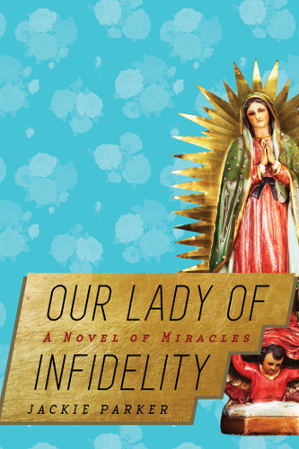 Our Lady of Infidelity: A Novel of Miracles book cover by Jackie Parker