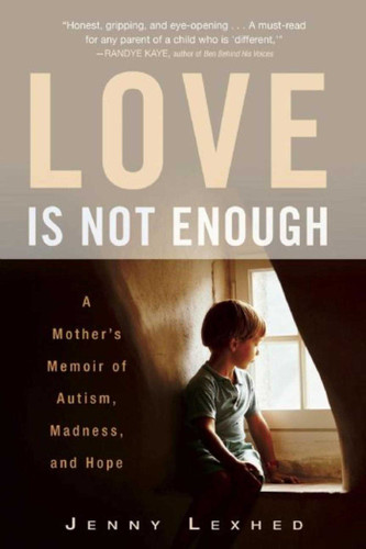 Love Is Not Enough: A Mother's Memoir of Autism, Madness, and Hope book cover by Jenny Lexhed