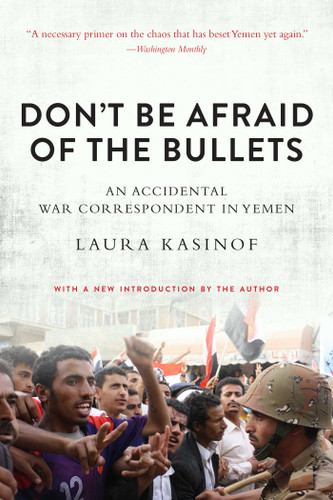 Don't Be Afraid of the Bullets: An Accidental War Correspondent in Yemen book cover by Laura Kasinof