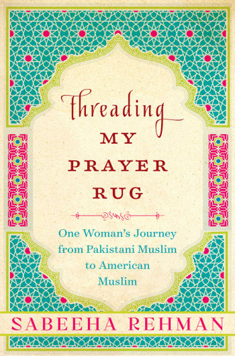 Threading My Prayer Rug: One Woman's Journey from Pakistani Muslim to American Muslim book cover by Sabeeha Rehman