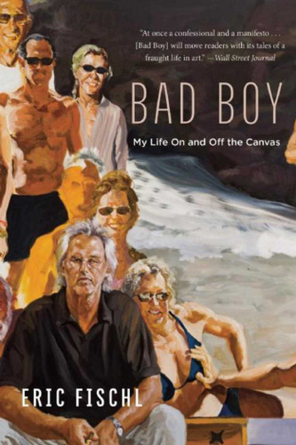 Bad Boy: My Life On and Off the Canvas book cover by Eric Fischl