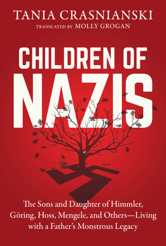 Children of Nazis: The Sons and Daughters of Himmler, Göring, Höss, Mengele, and Others— Living with a Father's Monstrous Legacy book cover by Tania Crasnianski