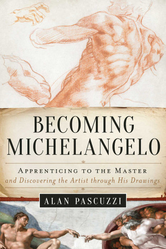 Becoming Michelangelo: Apprenticing to the Master and Discovering the Artist through His Drawings book cover by Alan Pascuzzi