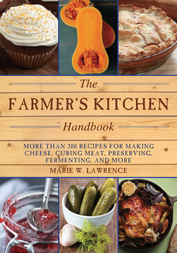 The Farmer's Kitchen Handbook: More Than 200 Recipes for Making Cheese, Curing Meat, Preserving, Fermenting, and More (Handbook Series) book cover by Marie W. Lawrence