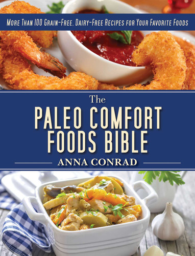 The Paleo Comfort Foods Bible: More Than 100 Grain-Free, Dairy-Free Recipes for Your Favorite Foods book cover by Anna Conrad
