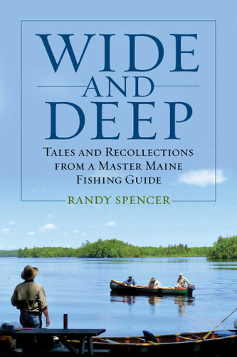 Wide and Deep: Tales and Recollections from a Master Maine Fishing Guide book cover by Randy Spencer