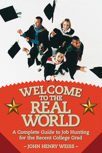 Welcome to the Real World: A Complete Guide to Job Hunting for the Recent College Grad book cover by John Henry Weiss