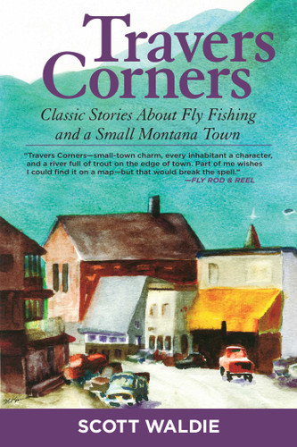 Travers Corners: Classic Stories about Fly Fishing and a Small Montana Town book cover by Scott Waldie