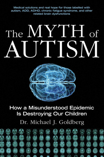 The Myth of Autism: How a Misunderstood Epidemic Is Destroying Our Children, Expanded and Revised Edition book cover by Michael J. Goldberg