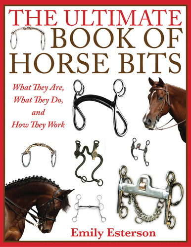 The Ultimate Book of Horse Bits: What They Are, What They Do, and How They Work book cover by Emily Esterson