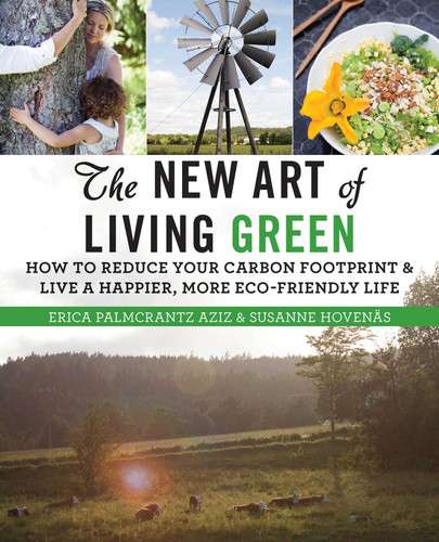 The New Art of Living Green: How to Reduce Your Carbon Footprint and Live a Happier, More Eco-Friendly Life book cover by Erica Palmcrantz Aziz, Susanne Hovenäs