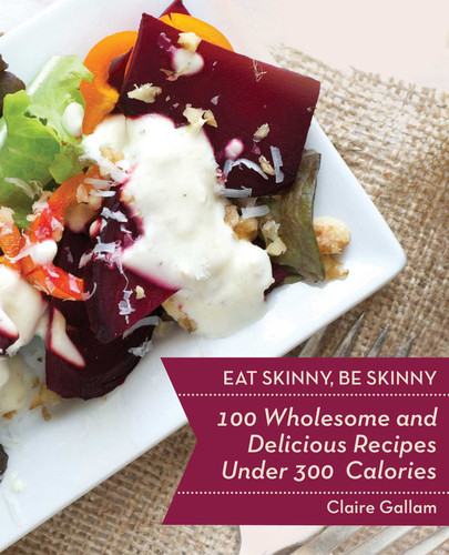 Eat Skinny, Be Skinny: 100 Wholesome and Delicious Recipes Under 300 Calories book cover by Claire Gallam