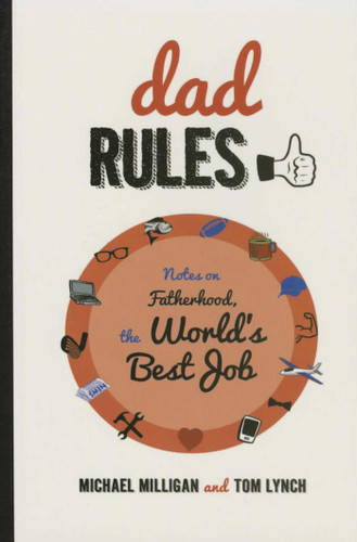 Dad Rules: Notes on Fatherhood, the World's Best Job book cover by Michael Milligan, Tom Lynch
