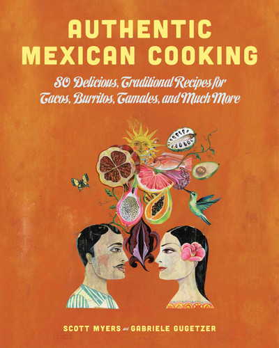 Authentic Mexican Cooking: 80 Delicious, Traditional Recipes for Tacos, Burritos, Tamales, and Much More book cover by Scott Myers