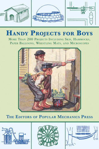 Handy Projects for Boys: More Than 200 Projects Including Skis, Hammocks, Paper Balloons, Wrestling Mats, and Microscopes book cover by Popular Mechanics Press