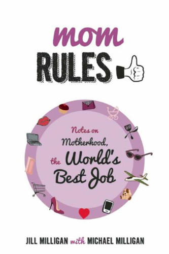 Mom Rules: Notes on Motherhood, the World's Best Job book cover by Jill Milligan