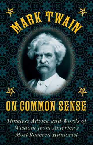 Mark Twain on Common Sense: Timeless Advice and Words of Wisdom from America?s Most-Revered Humorist book cover by Mark Twain