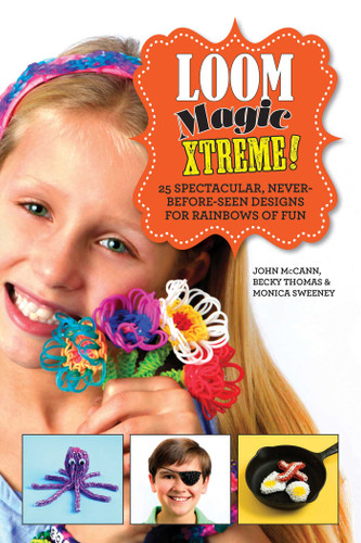 Loom Magic Xtreme!: 25 Spectacular, Never-Before-Seen Designs for Rainbows of Fun book cover by John McCann, Becky Thomas, Monica Sweeney