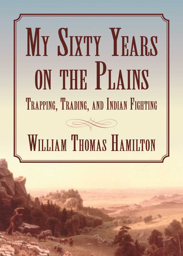 My Sixty Years on the Plains: Trapping, Trading, and Indian Fighting book cover by William T. Hamilton