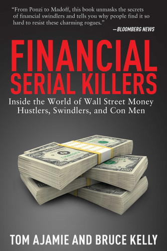 Financial Serial Killers: Inside the World of Wall Street Money Hustlers, Swindlers, and Con Men book cover by Tom Ajamie, Bruce Kelly