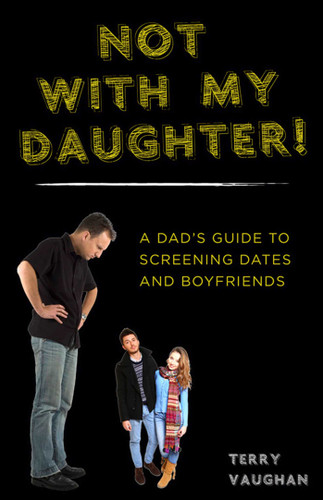 Not with My Daughter!: A Dad's Guide to Screening Dates and Boyfriends book cover by Terry Vaughan
