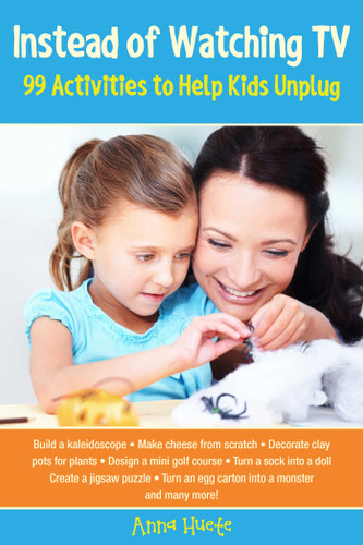 Instead of Watching TV: 99 Activities to Help Kids Unplug book cover by Anna Huete