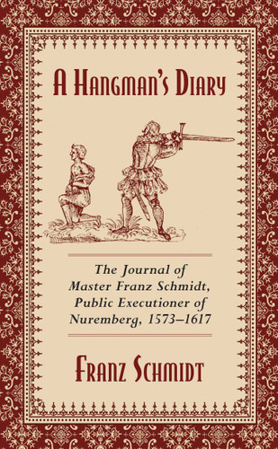 A Hangman's Diary: The Journal of Master Franz Schmidt, Public Executioner of Nuremberg, 1573-1617 book cover by Franz Schmidt