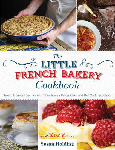 The Little French Bakery Cookbook: Sweet & Savory Recipes and Tales from a Pastry Chef and Her Cooking School book cover by Susan Holding