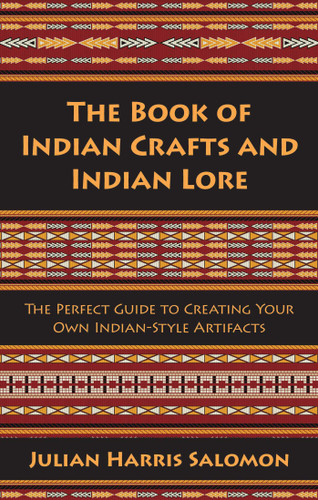 The Book of Indian Crafts and Indian Lore: The Perfect Guide to Creating Your Own Indian-Style Artifacts book cover by Julian Harris Salomon