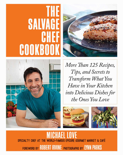 The Salvage Chef Cookbook: More Than 125 Recipes, Tips, and Secrets to Transform What You Have in Your Kitchen into Delicious Dishes for the Ones You Love book cover by Michael Love
