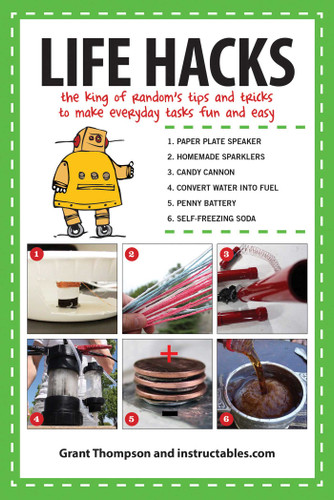 Life Hacks: The King of Random?s Tips and Tricks to Make Everyday Tasks Fun and Easy book cover by Grant Thompson, Instructables.com