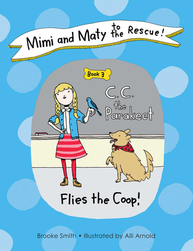 Mimi and Maty to the Rescue!: Book 3: C. C. the Parakeet Flies the Coop! book cover by Brooke Smith