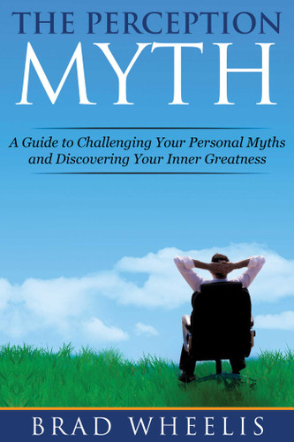 The Perception Myth: A Guide to Challenging Your Personal Myths and Discovering Your Inner Greatness book cover by Brad Wheelis
