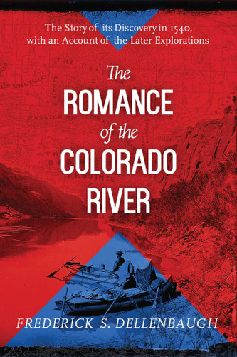 The Romance of the Colorado River: The Story of Its Discovery in 1540, with an Account of the Later Explorations book cover by Frederick S. Dellenbaugh