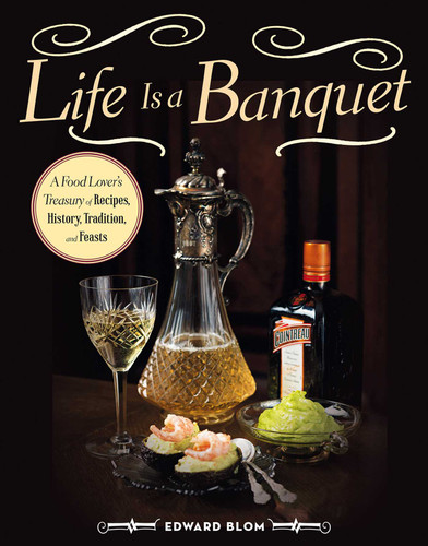 Life Is a Banquet: A Food Lover?s Treasury of Recipes, History, Tradition, and Feasts book cover by Edward Blom
