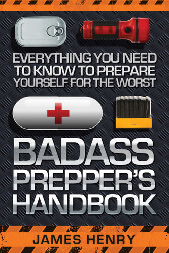 Badass Prepper's Handbook: Everything You Need to Know to Prepare Yourself for the Worst book cover by James Henry