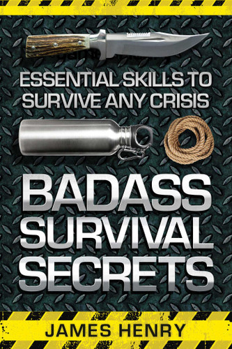 Badass Survival Secrets: Essential Skills to Survive Any Crisis book cover by James Henry
