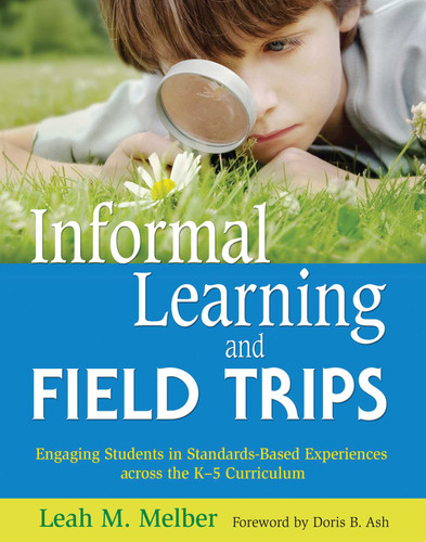 Informal Learning and Field Trips: Engaging Students in Standards-Based Experiences across the K?5 Curriculum book cover by Leah M. Melber