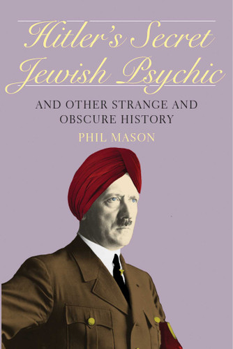 Hitler's Secret Jewish Psychic: And Other Strange and Obscure History book cover by Phil Mason