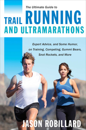 The Ultimate Guide to Trail Running and Ultramarathons: Expert Advice, and Some Humor, on Training, Competing, Gummy Bears, Snot Rockets, and More (Ultimate Guides) book cover by Jason Robillard