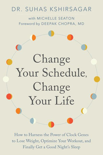 Change Your Schedule, Change Your LIfe: How to Harness the Power of Clock Genes to Lose Weight, Optimize Your Workout, and Finally Get a Good Night's Sleep book cover by Suhas Kshirsagar, Michelle D. Seaton