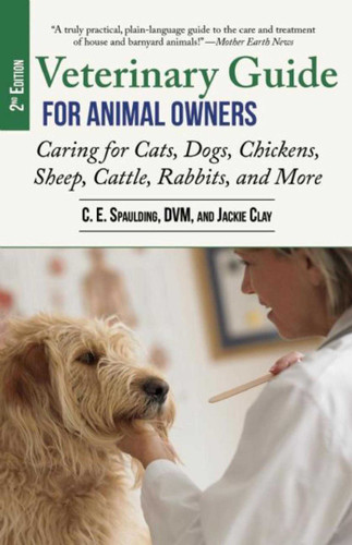 Veterinary Guide for Animal Owners, 2nd Edition: Caring for Cats, Dogs, Chickens, Sheep, Cattle, Rabbits, and More book cover by C. E. Spaulding, Jackie Clay