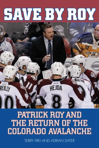 Save by Roy: Patrick Roy and the Return of the Colorado Avalanche book cover by Terry Frei, Adrian Dater