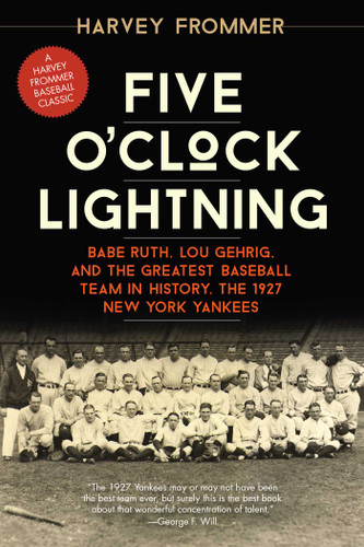 Five O'Clock Lightning: Babe Ruth, Lou Gehrig, and the Greatest Baseball Team in History, the 1927 New York Yankees book cover by Harvey Frommer