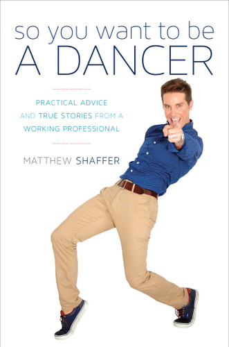 So You Want to Be a Dancer: Practical Advice and True Stories from a Working Professional book cover by Matthew Shaffer