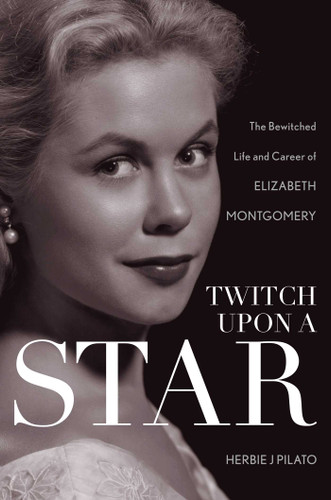 Twitch Upon a Star: The Bewitched Life and Career of Elizabeth Montgomery book cover by Herbie J Pilato