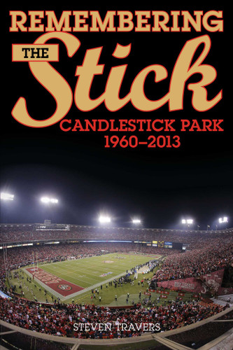Remembering the Stick: Candlestick Park—1960–2013 book cover by Steven Travers