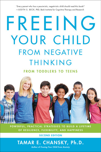 Freeing Your Child from Negative Thinking: Powerful, Practical Strategies to Build a Lifetime of Resilience, Flexibility, and Happiness book cover by Tamar E. Chansky, PhD