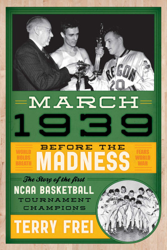 March 1939: Before the Madness—The Story of the First NCAA Basketball Tournament Champions book cover by Terry Frei