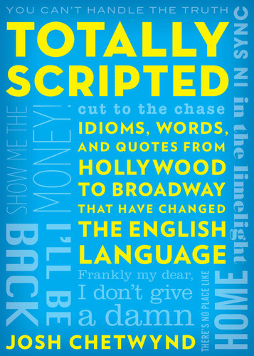 Totally Scripted: Idioms, Words, and Quotes from Hollywood to Broadway That Have Changed the English Language book cover by Josh Chetwynd